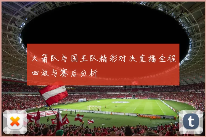 火箭队与国王队精彩对决直播全程回放与赛后分析
